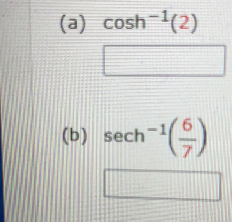 cos h^(-1)(2)
□ 
(b) sec h^(-1)( 6/7 )
□