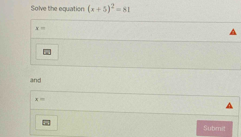 Solve the equation (x+5)^2=81
x=
and
x=
Submit