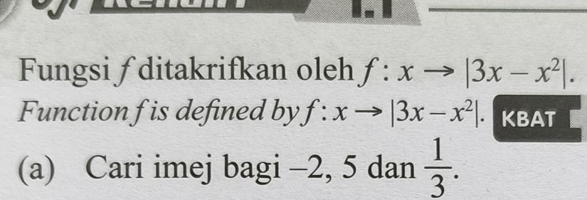 Fungsi ∫ ditakrifkan oleh f:xto |3x-x^2|. 
Function fis defined by f:xto |3x-x^2|. KBAT
(a) Cari imej bagi -2, 5 dan  1/3 .