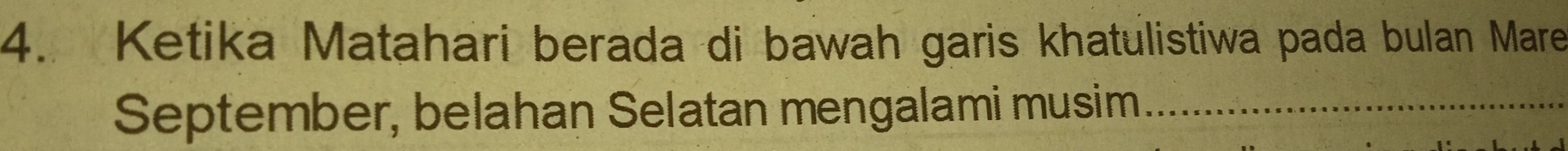 Ketika Matahari berada di bawah garis khatulistiwa pada bulan Mare 
September, belahan Selatan mengalami musim_