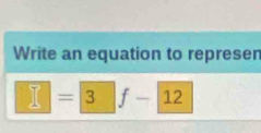 Write an equation to represer
□ =3 f-12