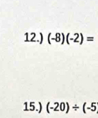 12.) (-8)(-2)=
15.) (-20)/ (-5