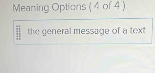 Meaning Options ( 4 of 4 ) 
the general message of a text