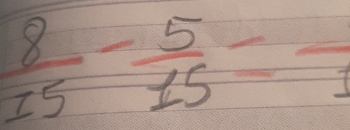  8/15 - 5/15 =frac 1