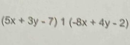 (5x+3y-7) 1(-8x+4y-2)