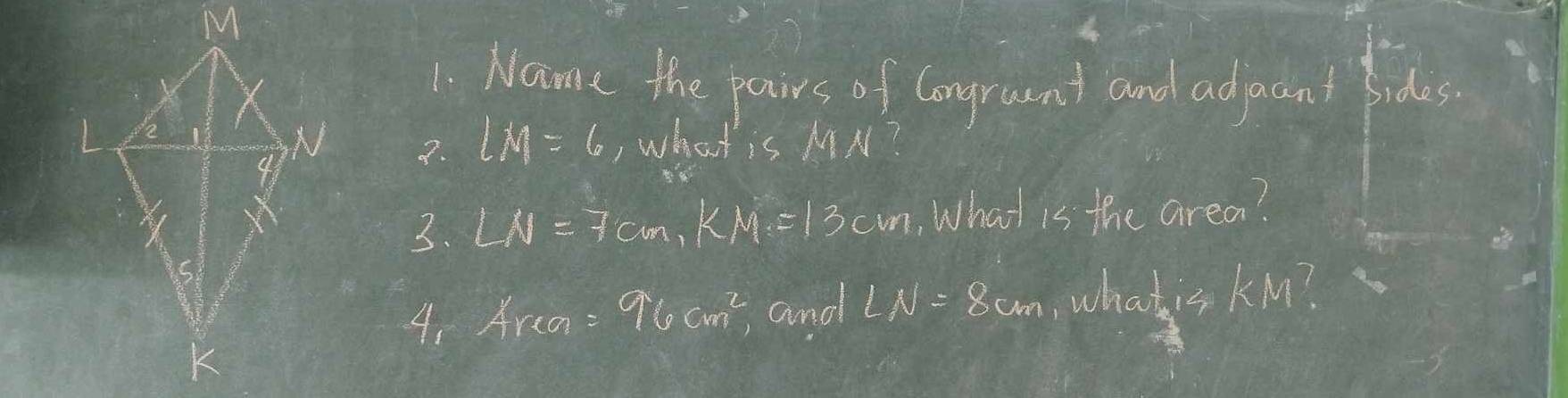 Name the pairs of Congraunt and adjacent Sides. 
7. LM=6 , what is MN? 
3. LM=7cm, KM=13cm , What is the area? 
4. Aria =96cm^2 and LN=8cm ,whatis KM?