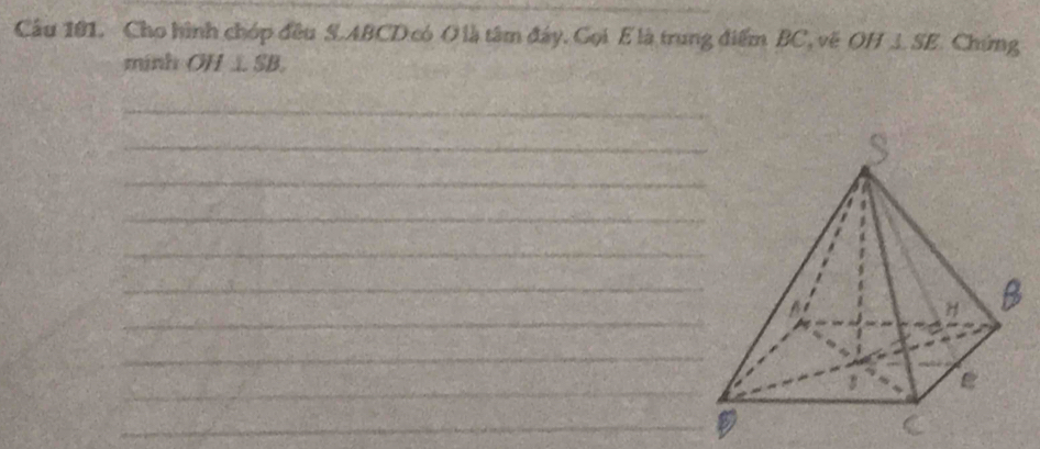 Cho hình chóp đều S. ABCD có O là tâm đây. Gọi E là trung điểm BC, vẽ O 1 E * Chứng 
minh OH⊥ SB. 
_ 
_ 
_ 
_ 
_ 
_ 
_ 
_ 
_ 
_D