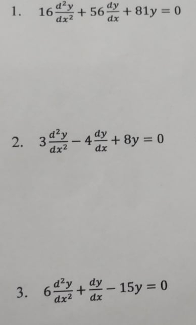 16 d^2y/dx^2 +56 dy/dx +81y=0
2. 3 d^2y/dx^2 -4 dy/dx +8y=0
3. 6 d^2y/dx^2 + dy/dx -15y=0