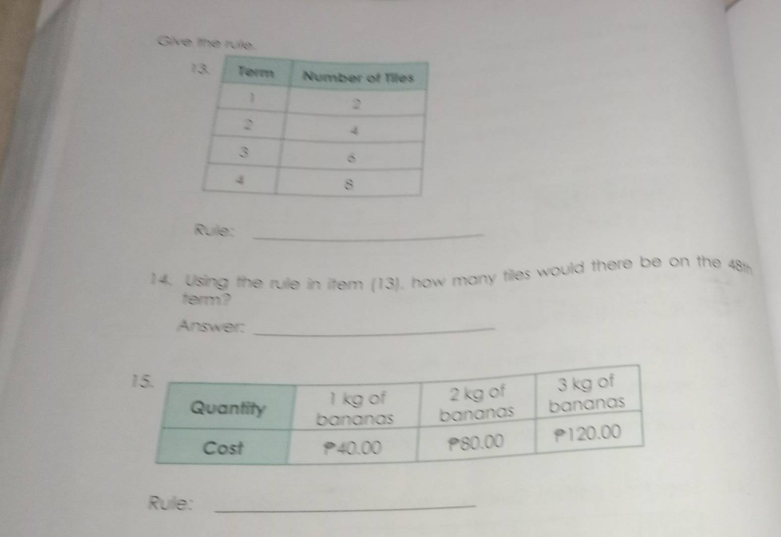 Give the rule. 
Rule:_ 
14. Using the rule in item (13), how many tiles would there be on the 48th 
ferm? 
Answer:_ 
Rule:_