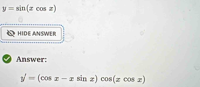 y=sin (xcos x)
HIDE ANSWER
Answer:
y'=(cos x-xsin x)cos (xcos x)