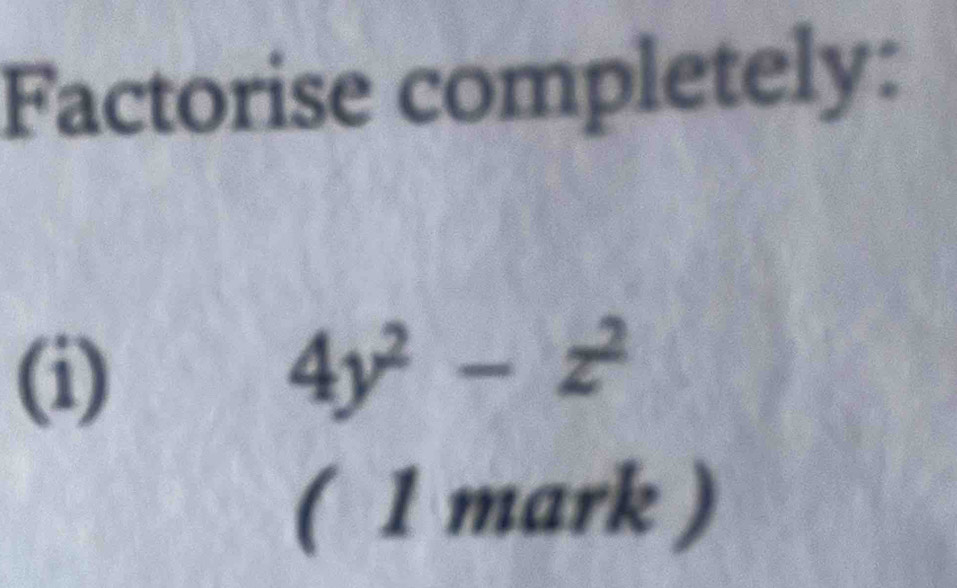 Factorise completely: 
(i)
4y^2-z^2
( 1 mark )