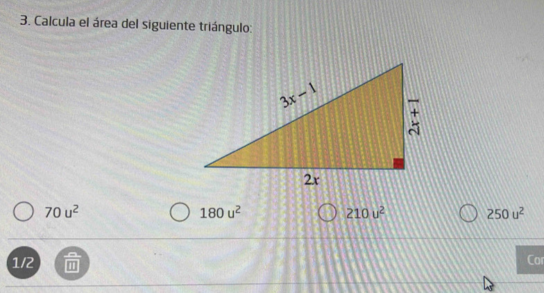 Calcula el área del siguiente triángulo:
70u^2
180u^2
210u^2
250u^2
1/2 Cor