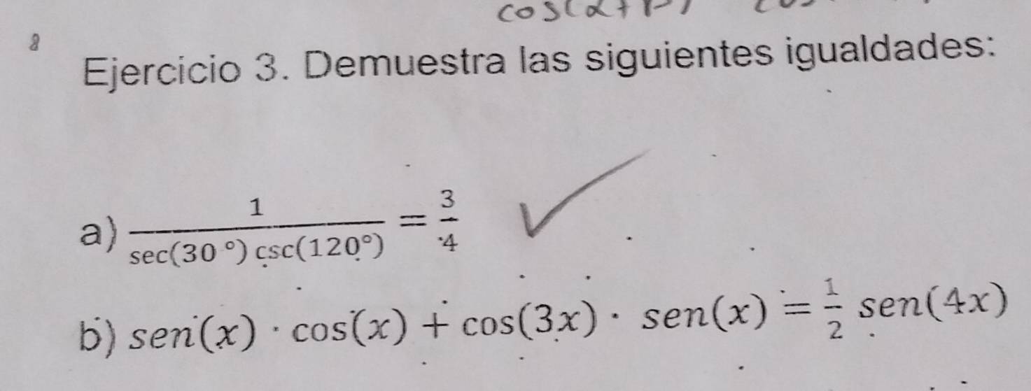 Demuestra las siguientes igualdades: 
a)  1/sec (30°)csc (120°) = 3/4 
b) sen(x· cos (x)+cos (3x)· sen(x)= 1/2 sen(4x)