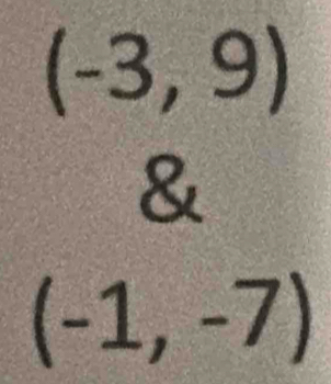 (-3,9)
&
(-1,-7)