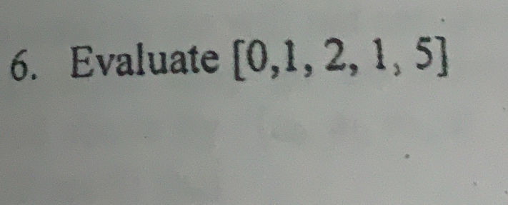 Evaluate [0,1,2,1,5]