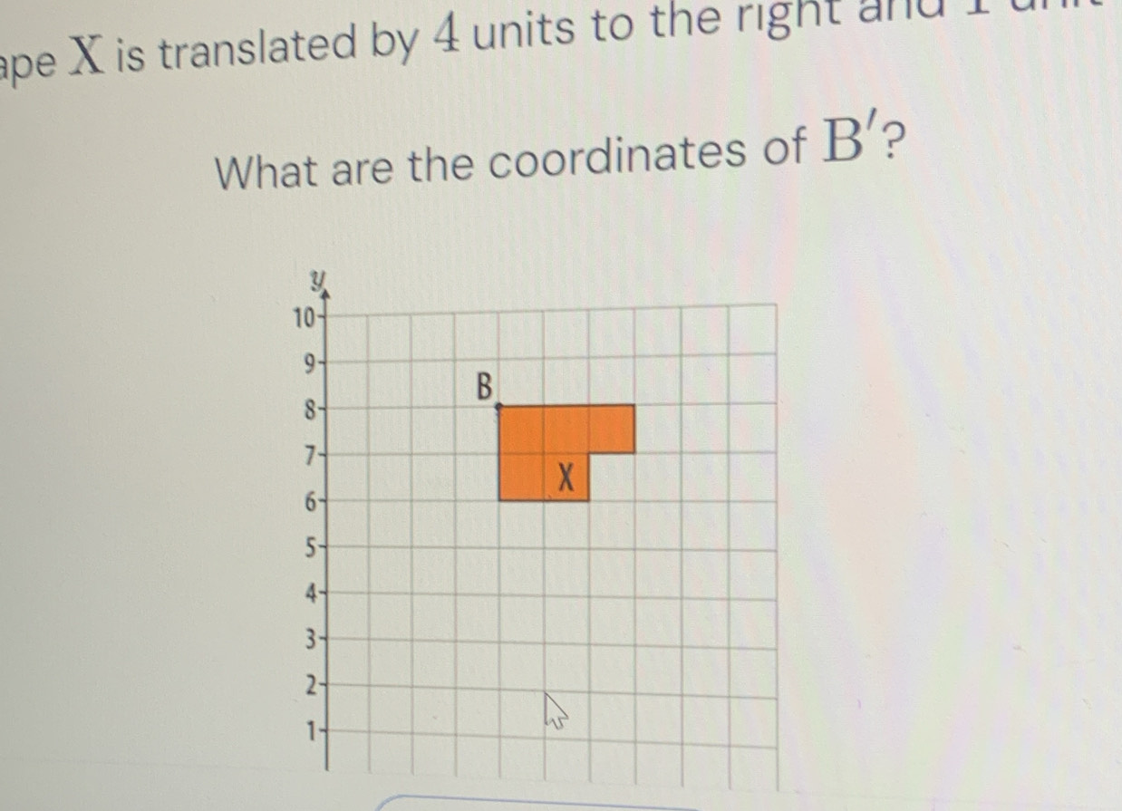 ape X is translated by 4 units to the right and . 
What are the coordinates of B' ?