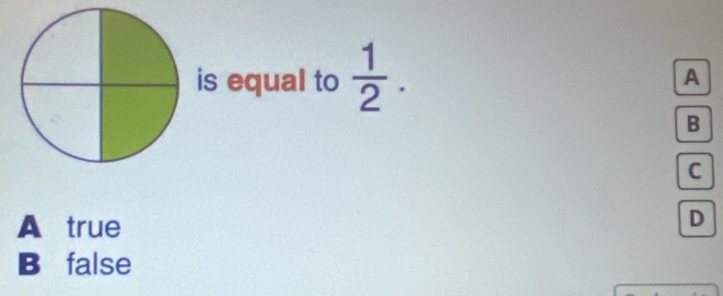 is equal to  1/2 . A
B
C
A true
D
B false