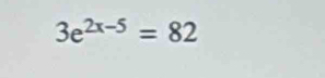 3e^(2x-5)=82