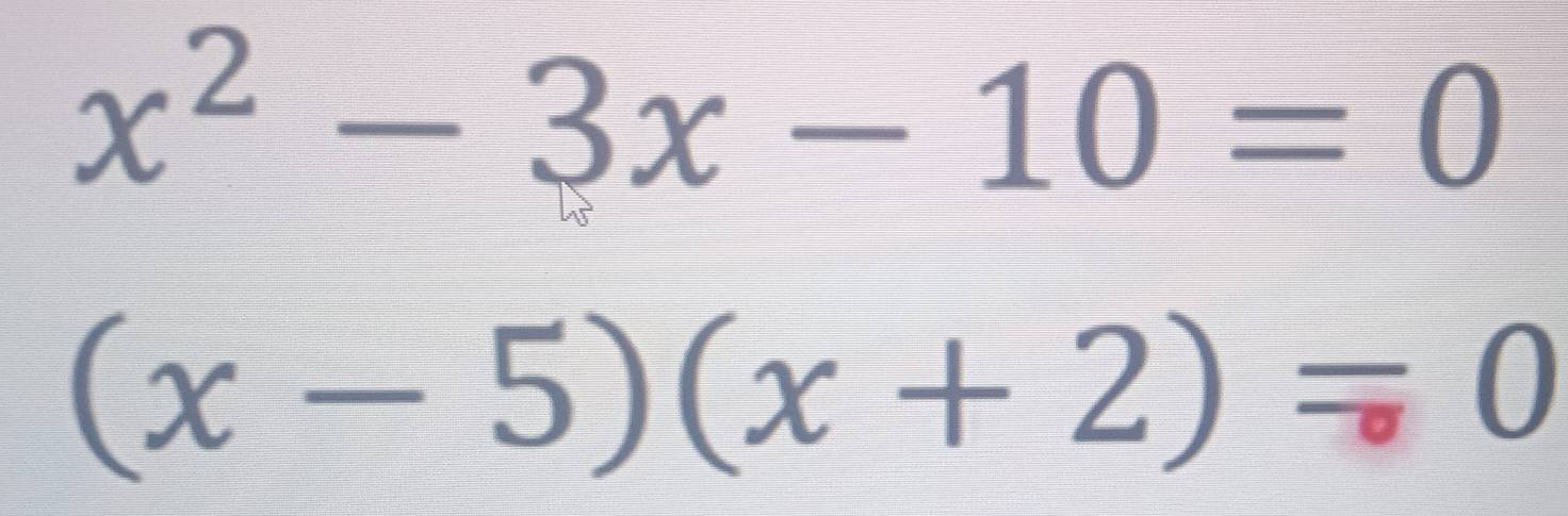 x^2-3x-10=0
(x-5)(x+2)=0