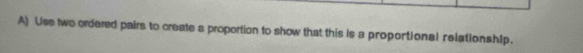 Use two ordered pairs to create a proportion to show that this is a proportional relationship.