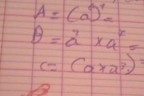 A=(a^6)^7=
θ =a^2* a^7=
c=(a* x^3)=