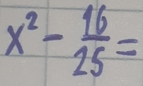 x^2- 16/25 =