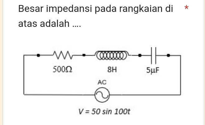 Besar impedansi pada rangkaian di *
atas adalah ....