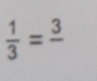  1/3 =frac 3