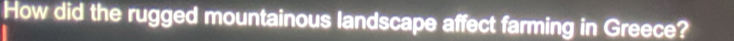 How did the rugged mountainous landscape affect farming in Greece?