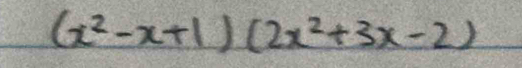 (x^2-x+1)(2x^2+3x-2)