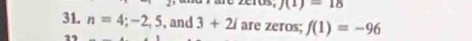 J(1)=18
31. n=4;-2,5 ,and 3+2i are zeros; f(1)=-96