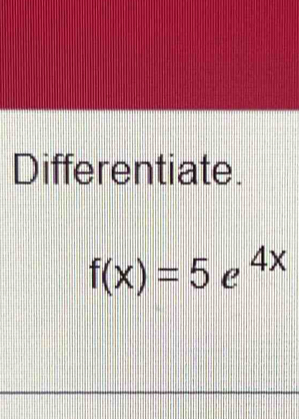 Differentiate.
f(x)=5e^(4x)