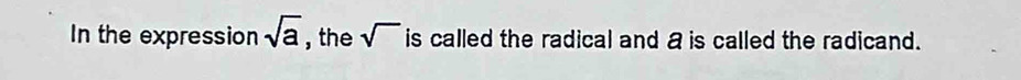 In the expression sqrt(a) , the sqrt() is called the radical and a is called the radicand.