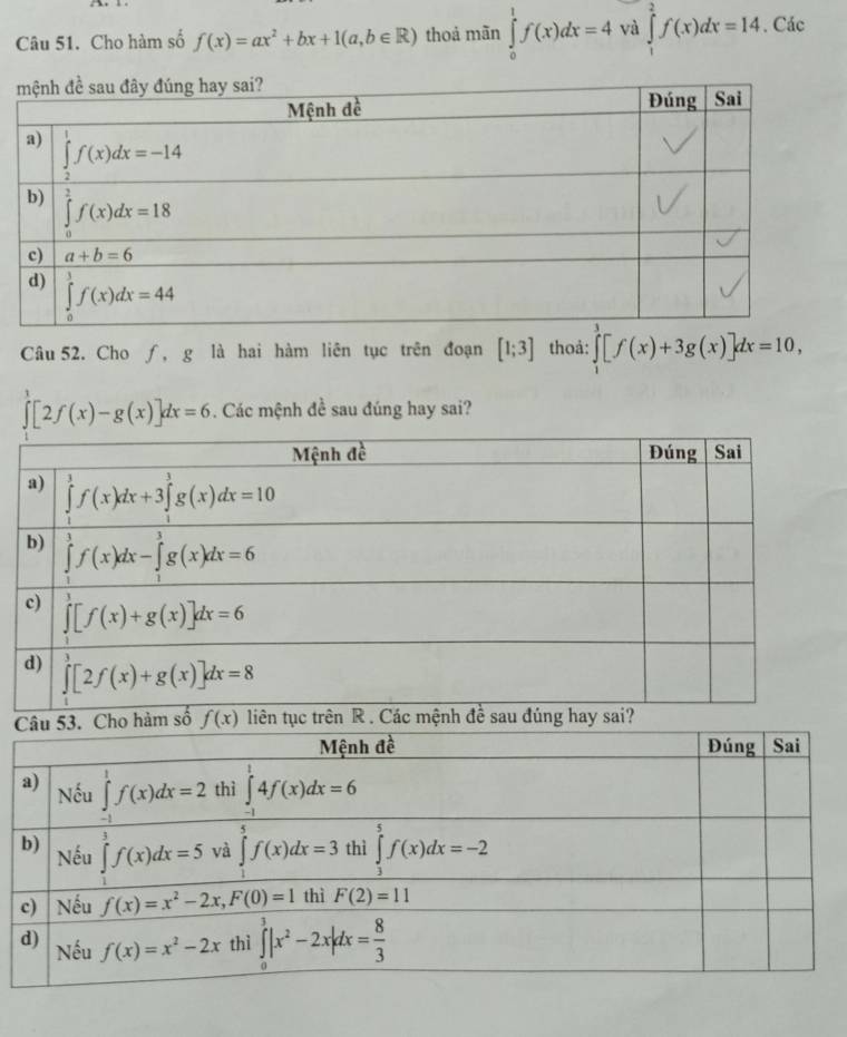 Cho hàm số f(x)=ax^2+bx+1(a,b∈ R) thoả mãn ∈tlimits _0^1f(x)dx=4 và ∈tlimits _1^2f(x)dx=14. Các
Câu 52. Cho ∫, g là hai hàm liên tục trên đoạn [1;3] thoả: ∈tlimits _1^3[f(x)+3g(x)]dx=10,
∈tlimits _0^1[2f(x)-g(x)]dx=6. Các mệnh đề sau đúng hay sai?