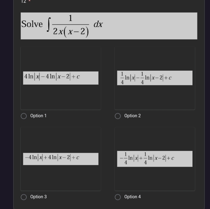 Solve ∈t  1/2x(x-2) dx
4ln |x|-4ln |x-2|+c
 1/4 ln |x|- 1/4 ln |x-2|+c
Option 1 Option 2
-4ln |x|+4ln |x-2|+c
- 1/4 ln |x|+ 1/4 ln |x-2|+c
Option 3 Option 4