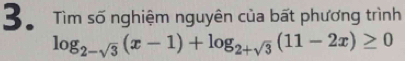 Tìm số nghiệm nguyên của bất phương trình
log _2-sqrt(3)(x-1)+log _2+sqrt(3)(11-2x)≥ 0