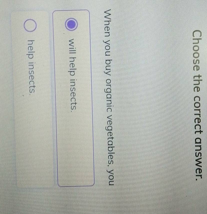 Choose the correct answer.
When you buy organic vegetables, you
will help insects.
help insects.