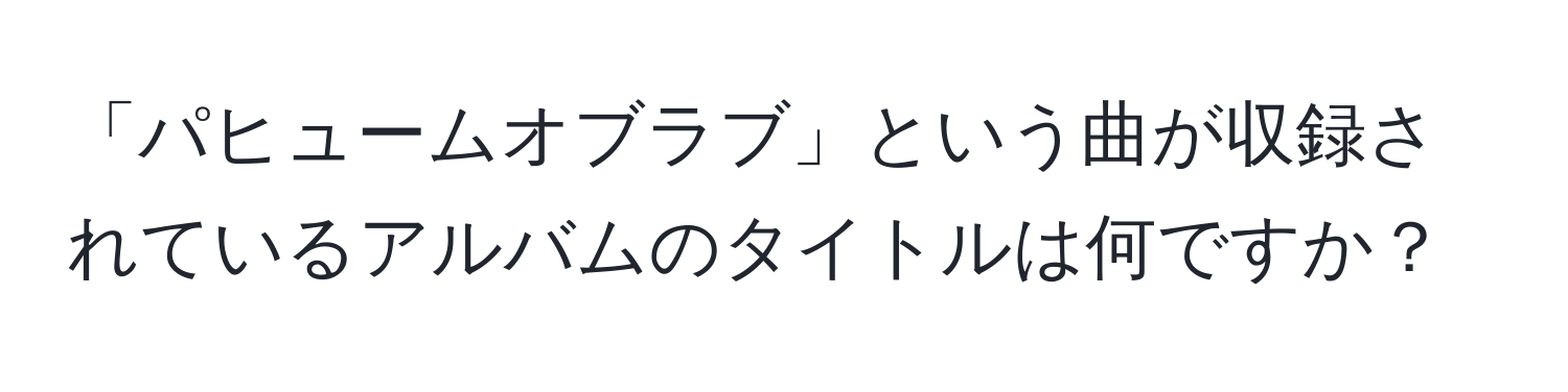 「パヒュームオブラブ」という曲が収録されているアルバムのタイトルは何ですか？