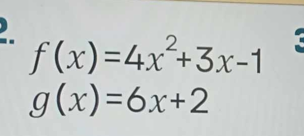 f(x)=4x^2+3x-1
g(x)=6x+2