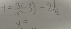 y= 3/4 (-3)-2 1/2 
y=