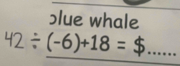 )lue whale
(-6)+18=$ _ ...
f(x°