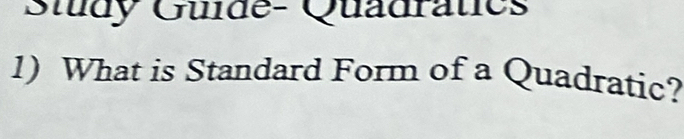 Study Guide- Quadratics 
1) What is Standard Form of a Quadratic?