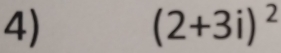 (2+3i)^2