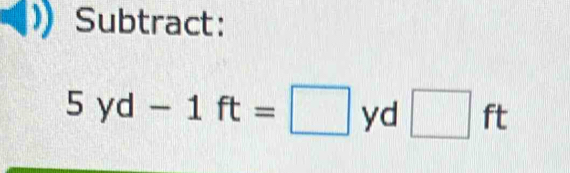 Subtract:
5yd-1ft=□ 10 □ ft^