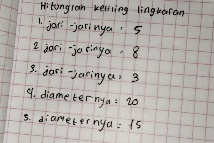 Hitonglan keliving lingkaran 
1. jari-jaringa: 5
2 jari-jaringa. 8
3. jari-jarinya: 3
9. diame ternya : 20
5s. diameternya : 15