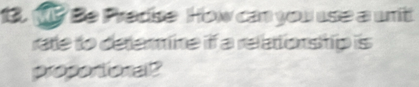 wy Be Predise How can you use a unit 
rate to determine if a relation ship is 
proportional?