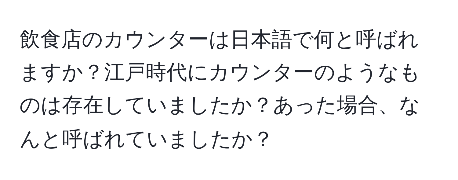 飲食店のカウンターは日本語で何と呼ばれますか？江戸時代にカウンターのようなものは存在していましたか？あった場合、なんと呼ばれていましたか？