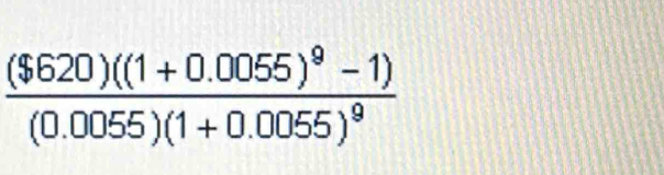 frac ($620)((1+0.0055)^9-1)(0.0055)(1+0.0055)^9