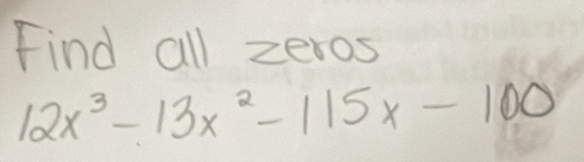 Find all zeros
12x^3-13x^2-115x-100