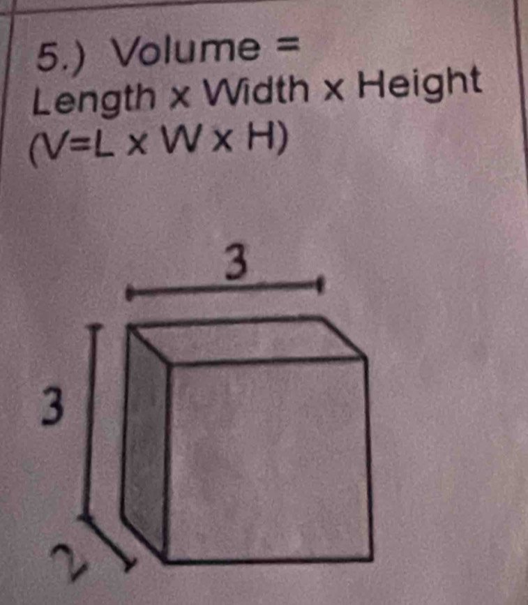 5.) Volume =
Length x Width x Height
(V=L* W* H)